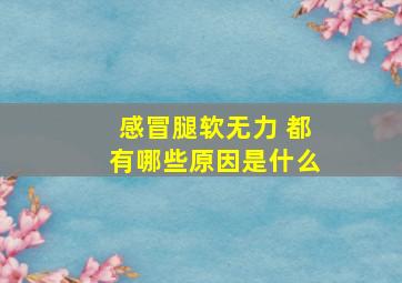 感冒腿软无力 都有哪些原因是什么